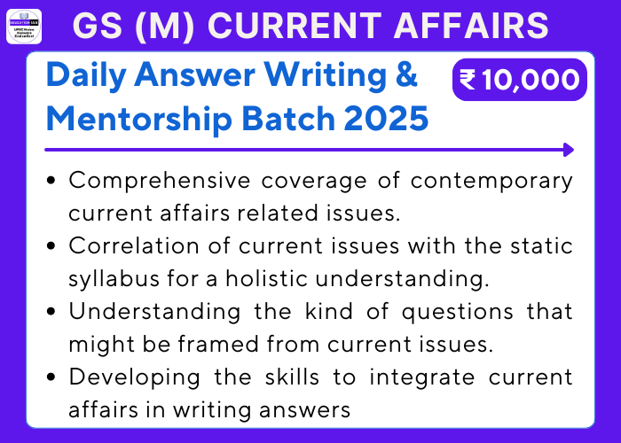 GS (Mains) Current Affairs Daily Answer Writing and Mentorship Batch 2025